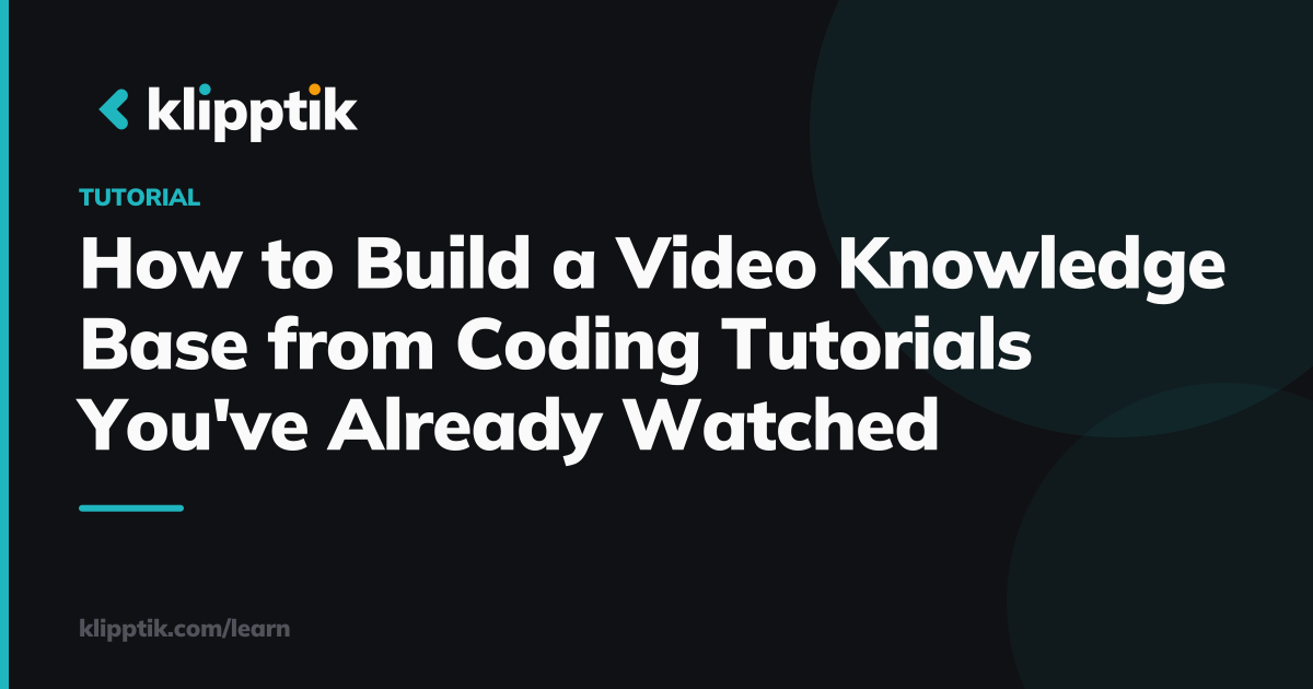 How to Build a Video Knowledge Base from Coding Tutorials You've Already Watched